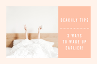 BEACHLY TIPS: 3 WAYS TO WAKE UP EARLIER